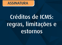 Créditos de ICMS regras, limitações e estornos
