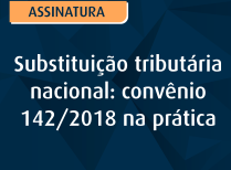 Substituição tributária nacional: convênio 142/2018 na prática