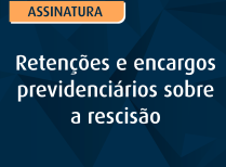 Retenções e encargos previdenciários sobre rescisão