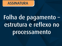 Folha de pagamento – estrutura e reflexo no processamento