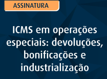 ICMS em operações especiais: devoluções, bonificações e industrialização