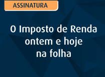 Imposto de Renda ontem e hoje na folha