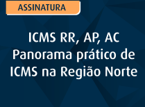 ICMS RR, AP, AC – Panorama prático de ICMS na Região Norte