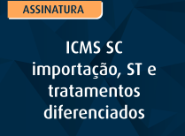 ICMS SC – importação, ST e tratamentos diferenciados